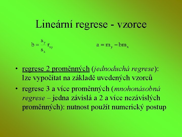 Lineární regrese - vzorce • regrese 2 proměnných (jednoduchá regrese): lze vypočítat na základě