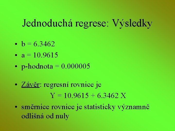 Jednoduchá regrese: Výsledky • b = 6. 3462 • a = 10. 9615 •