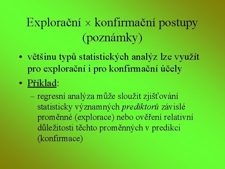 Explorační konfirmační postupy (poznámky) • většinu typů statistických analýz lze využít pro explorační i