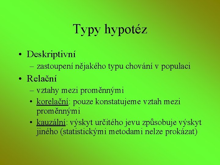 Typy hypotéz • Deskriptivní – zastoupení nějakého typu chování v populaci • Relační –