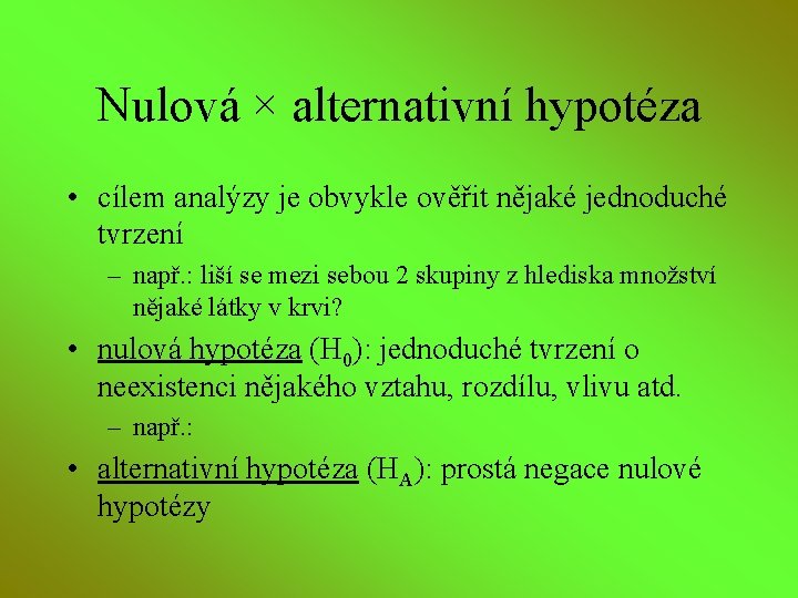 Nulová × alternativní hypotéza • cílem analýzy je obvykle ověřit nějaké jednoduché tvrzení –