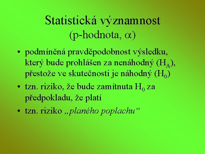 Statistická významnost (p-hodnota, ) • podmíněná pravděpodobnost výsledku, který bude prohlášen za nenáhodný (HA),