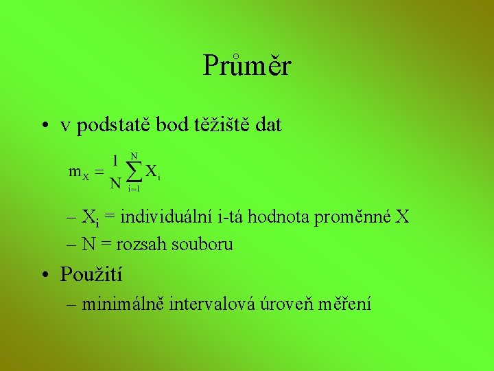 Průměr • v podstatě bod těžiště dat – Xi = individuální i-tá hodnota proměnné