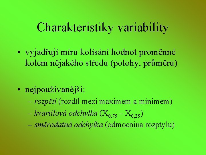 Charakteristiky variability • vyjadřují míru kolísání hodnot proměnné kolem nějakého středu (polohy, průměru) •