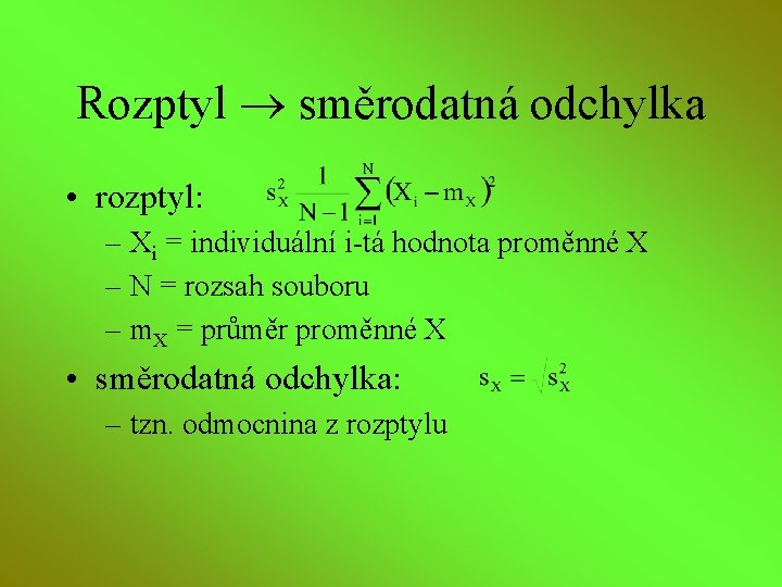 Rozptyl směrodatná odchylka • rozptyl: – Xi = individuální i-tá hodnota proměnné X –