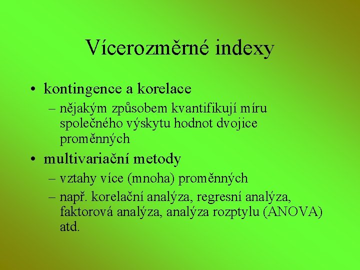 Vícerozměrné indexy • kontingence a korelace – nějakým způsobem kvantifikují míru společného výskytu hodnot