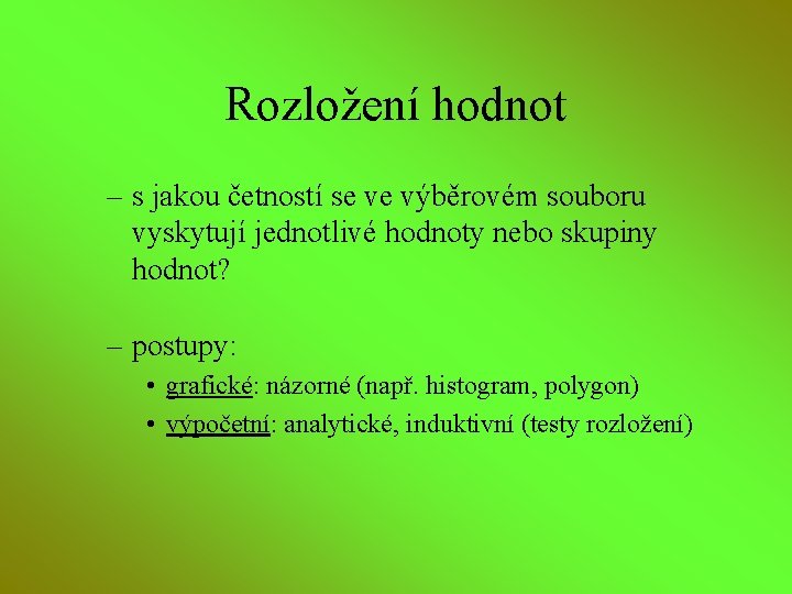 Rozložení hodnot – s jakou četností se ve výběrovém souboru vyskytují jednotlivé hodnoty nebo