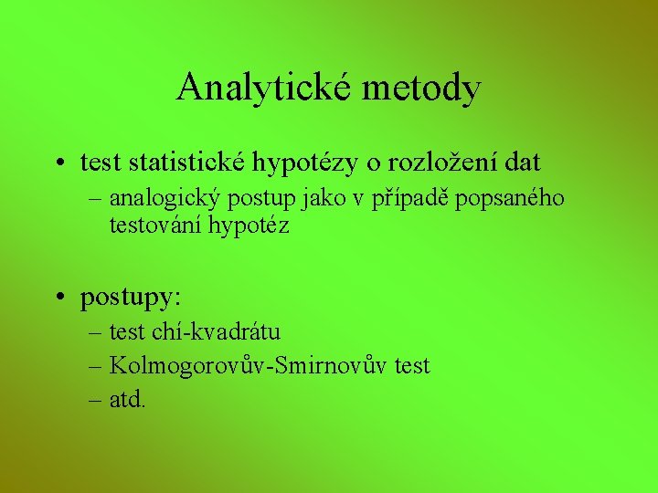 Analytické metody • test statistické hypotézy o rozložení dat – analogický postup jako v