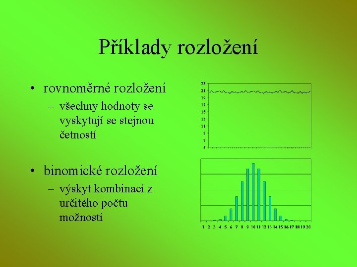 Příklady rozložení • rovnoměrné rozložení – všechny hodnoty se vyskytují se stejnou četností •