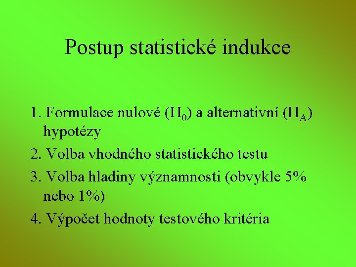 Postup statistické indukce 1. Formulace nulové (H 0) a alternativní (HA) hypotézy 2. Volba