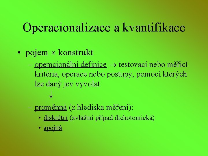 Operacionalizace a kvantifikace • pojem konstrukt – operacionální definice testovací nebo měřicí kritéria, operace