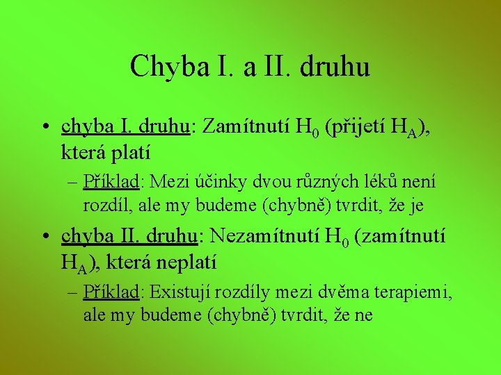 Chyba I. a II. druhu • chyba I. druhu: Zamítnutí H 0 (přijetí HA),