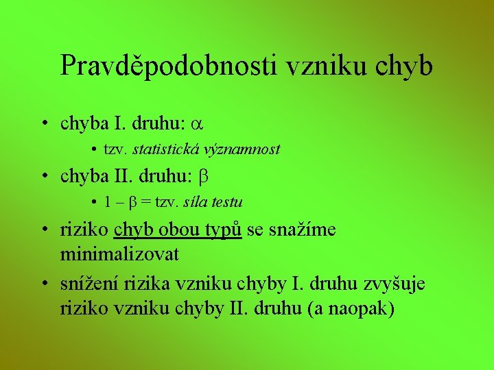 Pravděpodobnosti vzniku chyb • chyba I. druhu: • tzv. statistická významnost • chyba II.