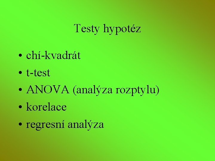 Testy hypotéz • • • chí-kvadrát t-test ANOVA (analýza rozptylu) korelace regresní analýza 