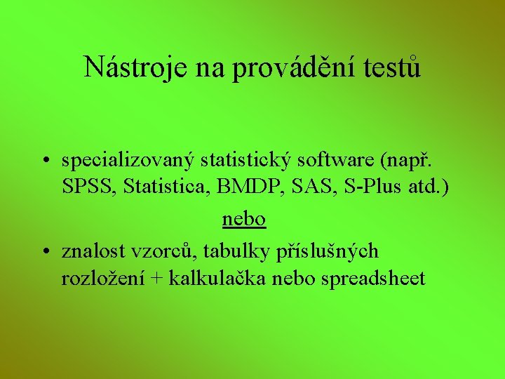 Nástroje na provádění testů • specializovaný statistický software (např. SPSS, Statistica, BMDP, SAS, S-Plus