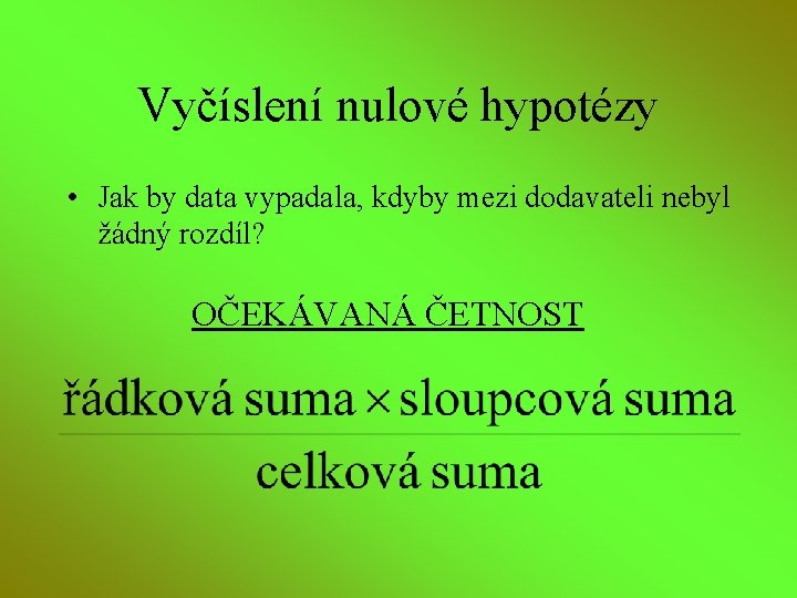 Vyčíslení nulové hypotézy • Jak by data vypadala, kdyby mezi dodavateli nebyl žádný rozdíl?