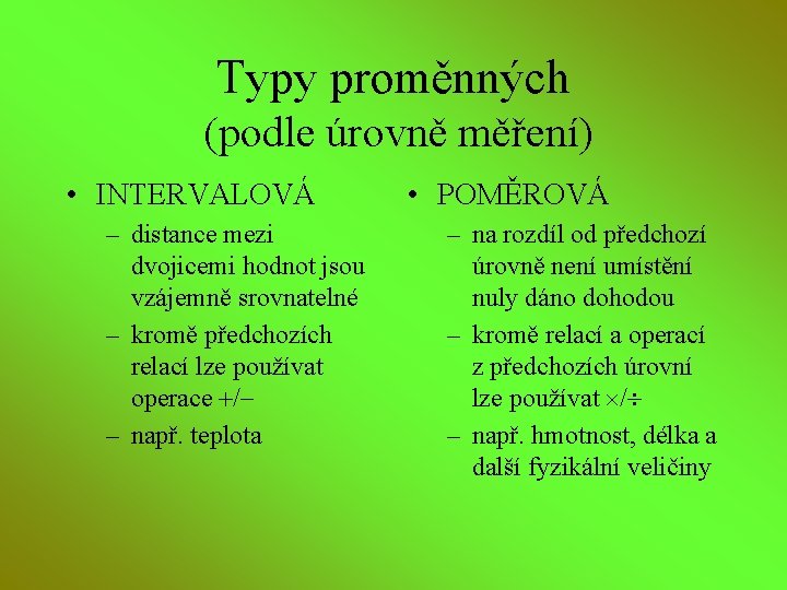 Typy proměnných (podle úrovně měření) • INTERVALOVÁ – distance mezi dvojicemi hodnot jsou vzájemně