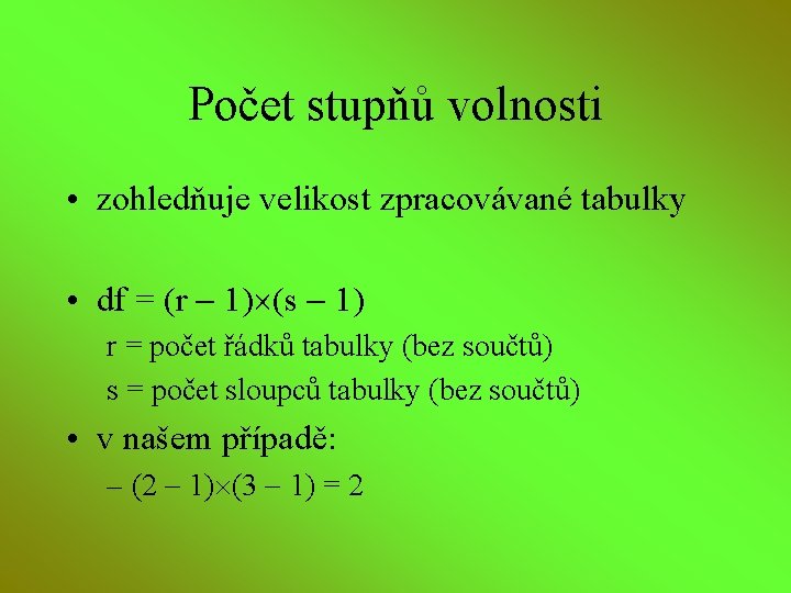 Počet stupňů volnosti • zohledňuje velikost zpracovávané tabulky • df = (r 1) (s