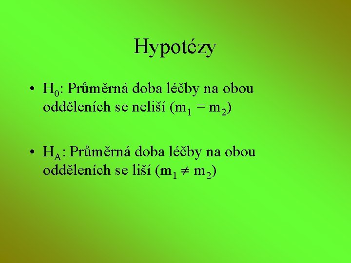 Hypotézy • H 0: Průměrná doba léčby na obou odděleních se neliší (m 1