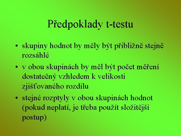 Předpoklady t-testu • skupiny hodnot by měly být přibližně stejně rozsáhlé • v obou