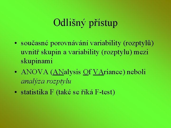 Odlišný přístup • současné porovnávání variability (rozptylů) uvnitř skupin a variability (rozptylu) mezi skupinami