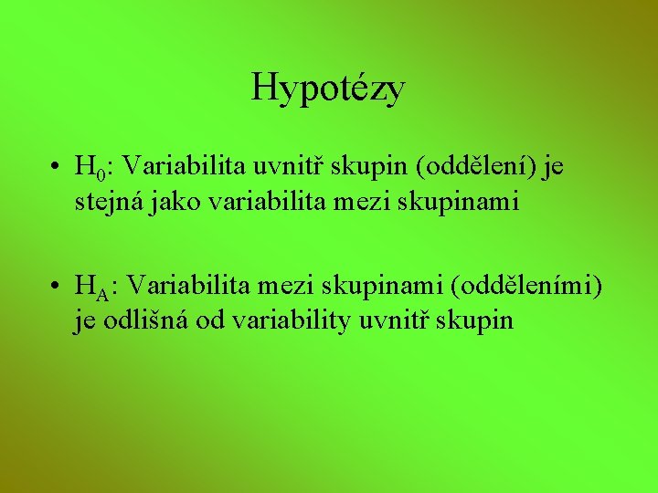 Hypotézy • H 0: Variabilita uvnitř skupin (oddělení) je stejná jako variabilita mezi skupinami