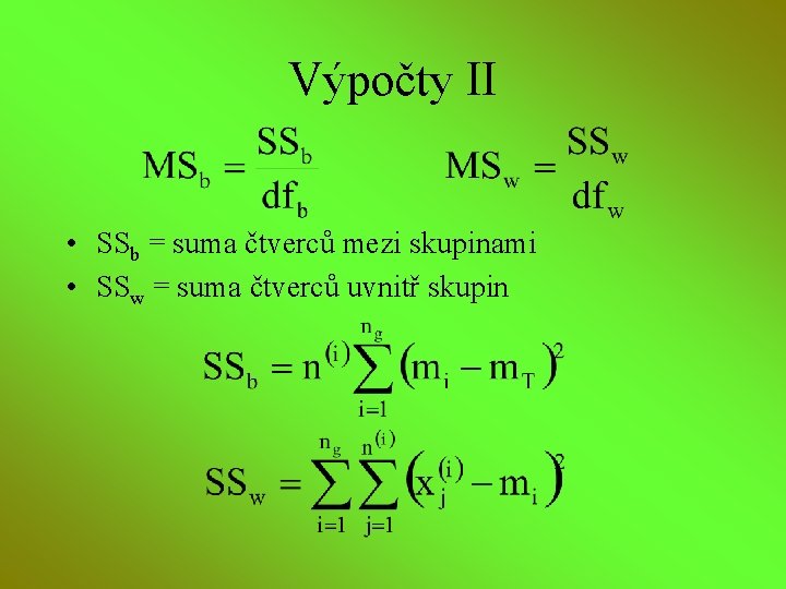 Výpočty II • SSb = suma čtverců mezi skupinami • SSw = suma čtverců