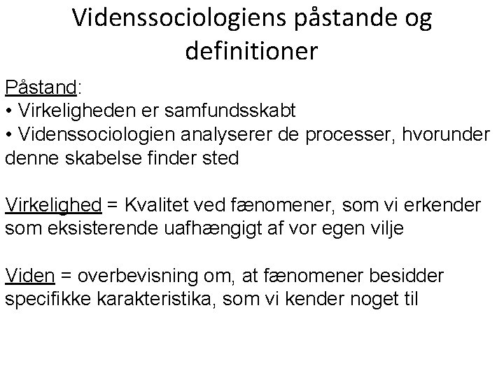 Videnssociologiens påstande og definitioner Påstand: • Virkeligheden er samfundsskabt • Videnssociologien analyserer de processer,