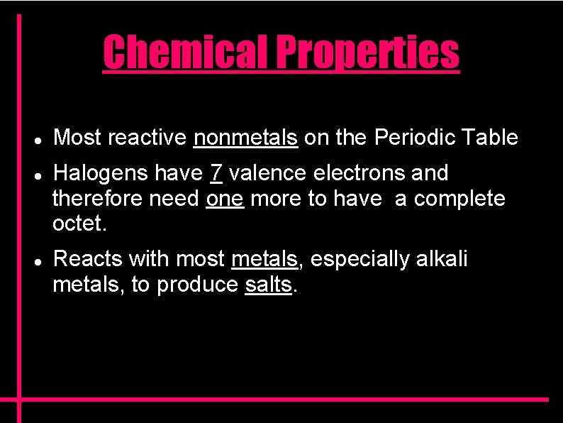 Chemical Properties Most reactive nonmetals on the Periodic Table Halogens have 7 valence electrons Chemical Properties Most reactive nonmetals on the Periodic Table Halogens have 7 valence electrons