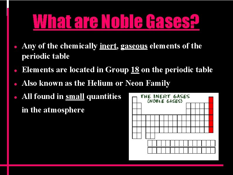What are Noble Gases? Any of the chemically inert, gaseous elements of the periodic What are Noble Gases? Any of the chemically inert, gaseous elements of the periodic
