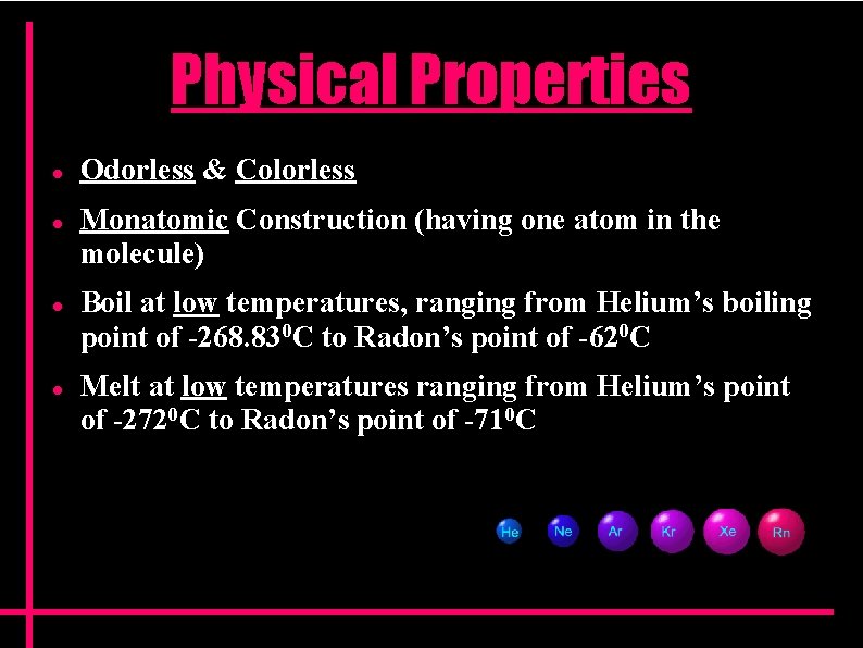 Physical Properties Odorless & Colorless Monatomic Construction (having one atom in the molecule) Boil Physical Properties Odorless & Colorless Monatomic Construction (having one atom in the molecule) Boil