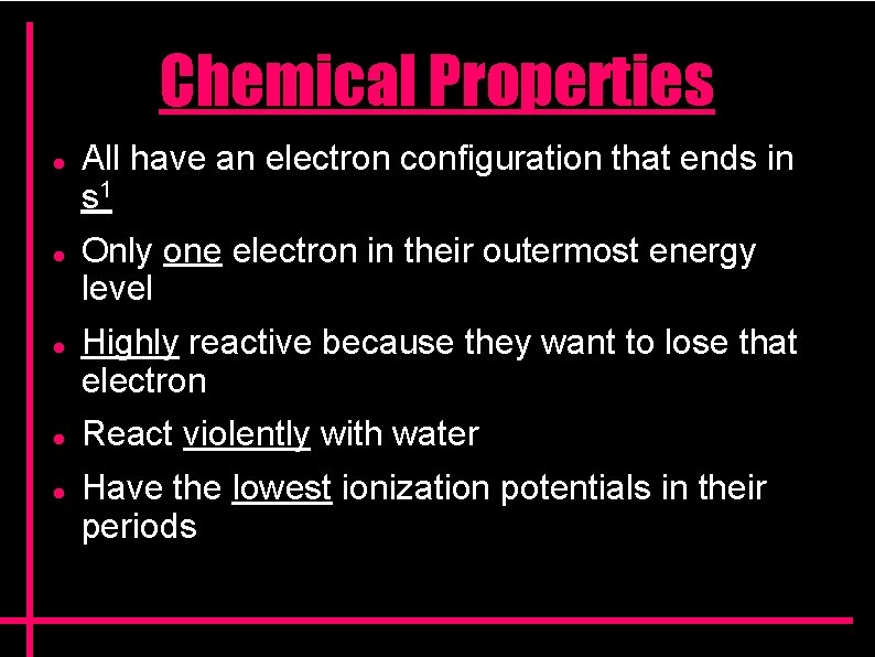 Chemical Properties All have an electron configuration that ends in s 1 Only one Chemical Properties All have an electron configuration that ends in s 1 Only one