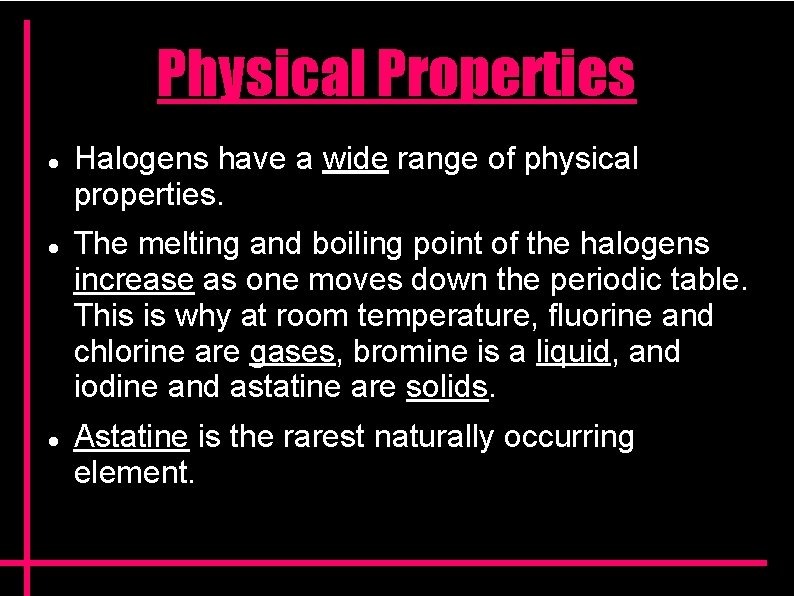 Physical Properties Halogens have a wide range of physical properties. The melting and boiling Physical Properties Halogens have a wide range of physical properties. The melting and boiling