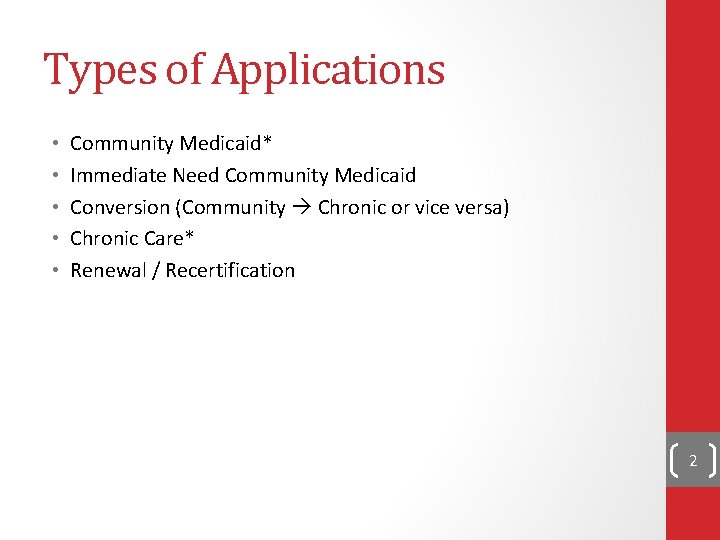 Types of Applications • • • Community Medicaid* Immediate Need Community Medicaid Conversion (Community