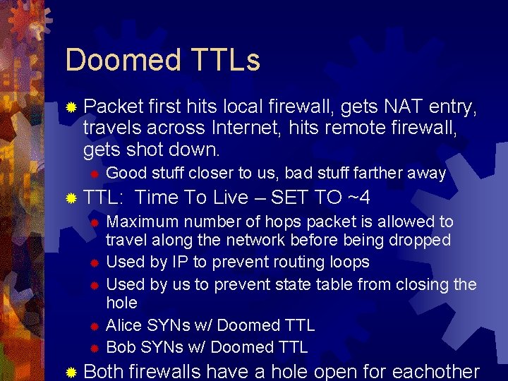 Doomed TTLs ® Packet first hits local firewall, gets NAT entry, travels across Internet,