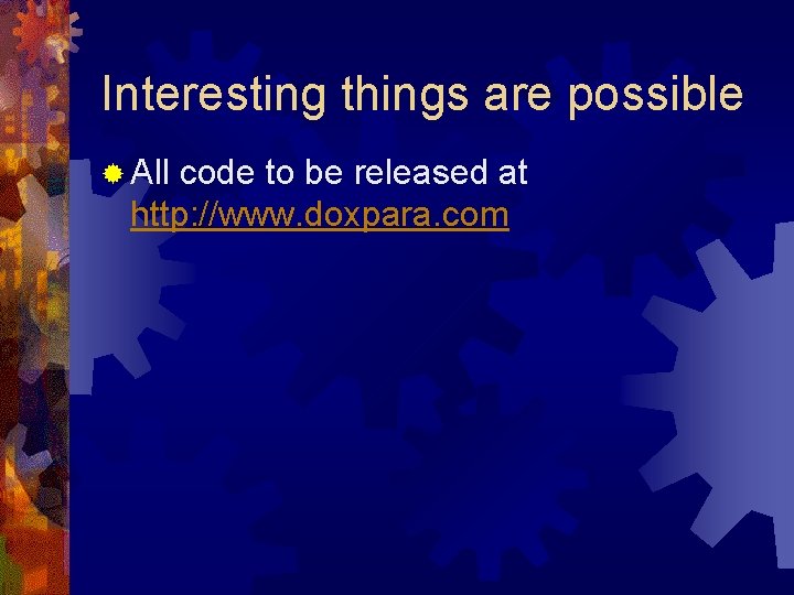 Interesting things are possible ® All code to be released at http: //www. doxpara.