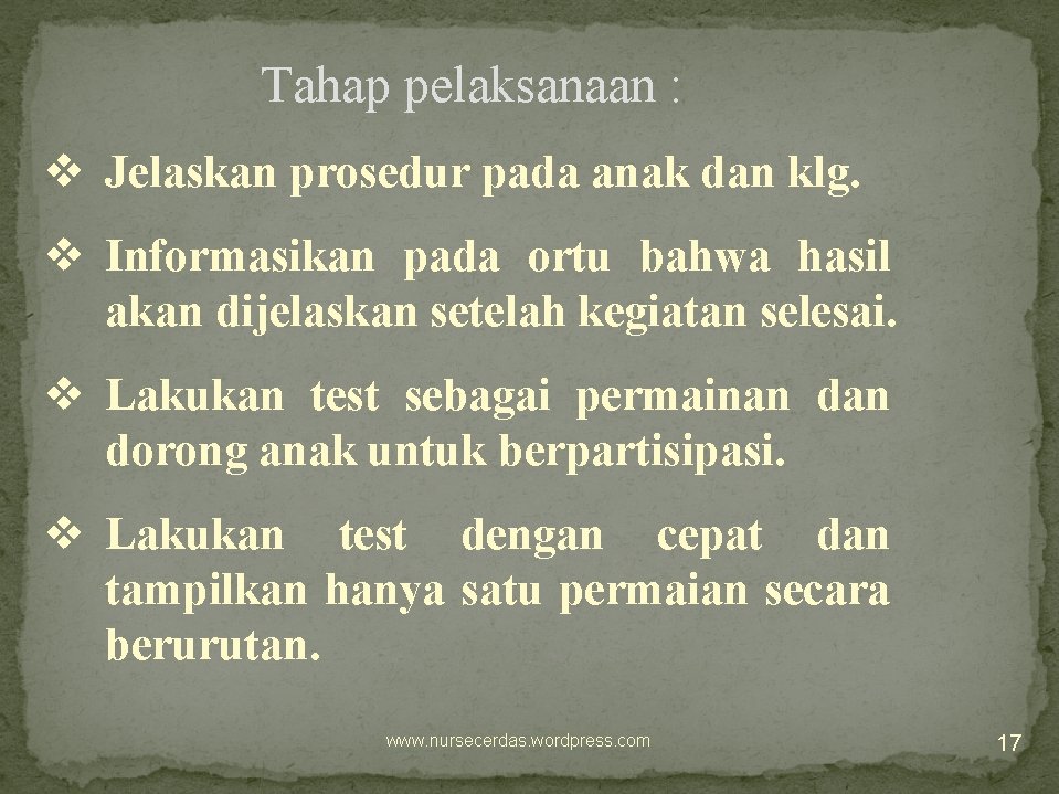 Tahap pelaksanaan : v Jelaskan prosedur pada anak dan klg. v Informasikan pada ortu