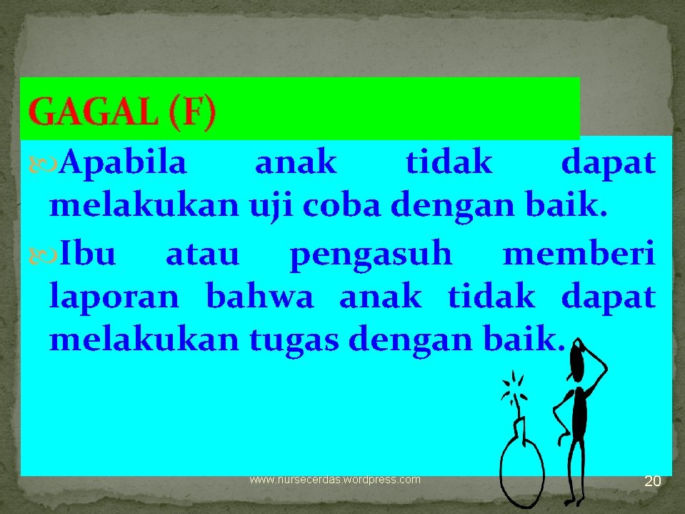 GAGAL (F) Apabila anak tidak dapat melakukan uji coba dengan baik. Ibu atau pengasuh