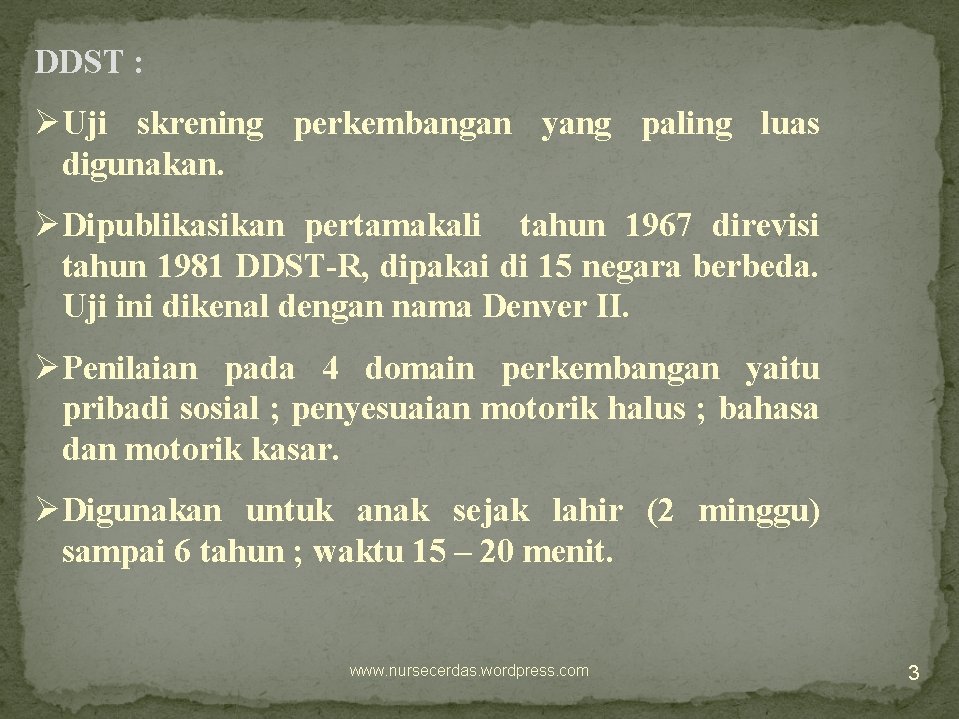 DDST : ØUji skrening perkembangan yang paling luas digunakan. ØDipublikasikan pertamakali tahun 1967 direvisi