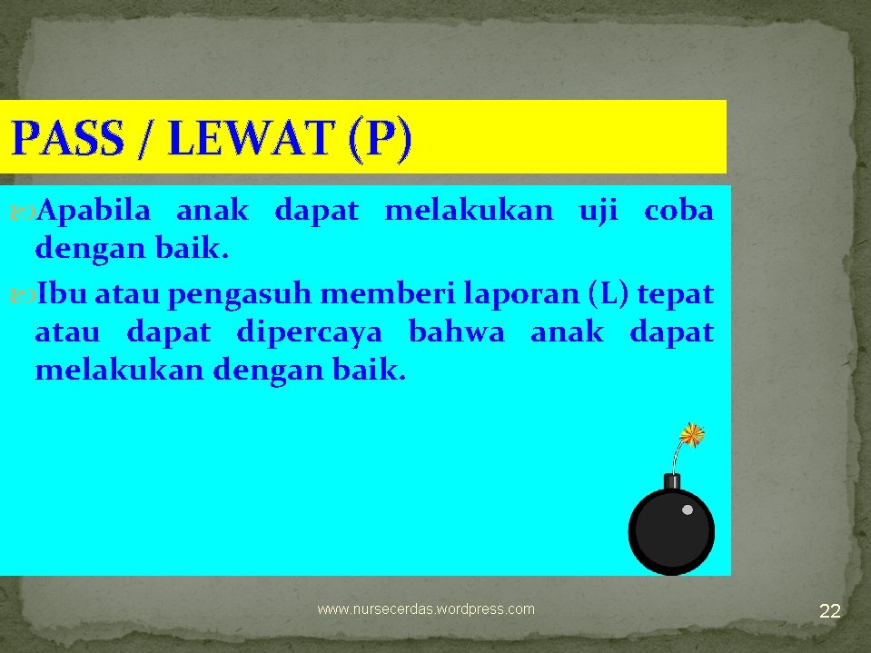 PASS / LEWAT (P) Apabila anak dapat melakukan uji coba dengan baik. Ibu atau