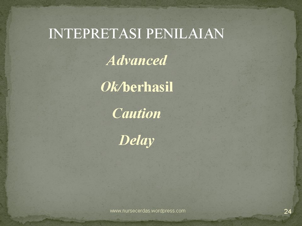 INTEPRETASI PENILAIAN Advanced Ok/berhasil Caution Delay www. nursecerdas. wordpress. com 24 