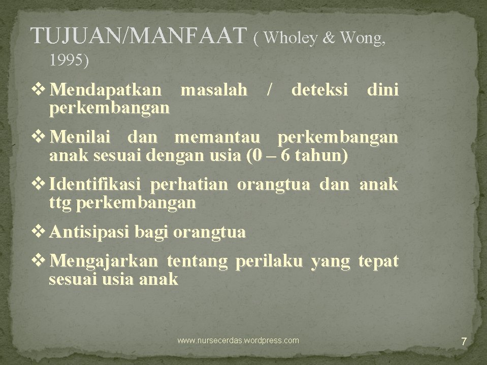 TUJUAN/MANFAAT ( Wholey & Wong, 1995) v Mendapatkan masalah / deteksi dini perkembangan v