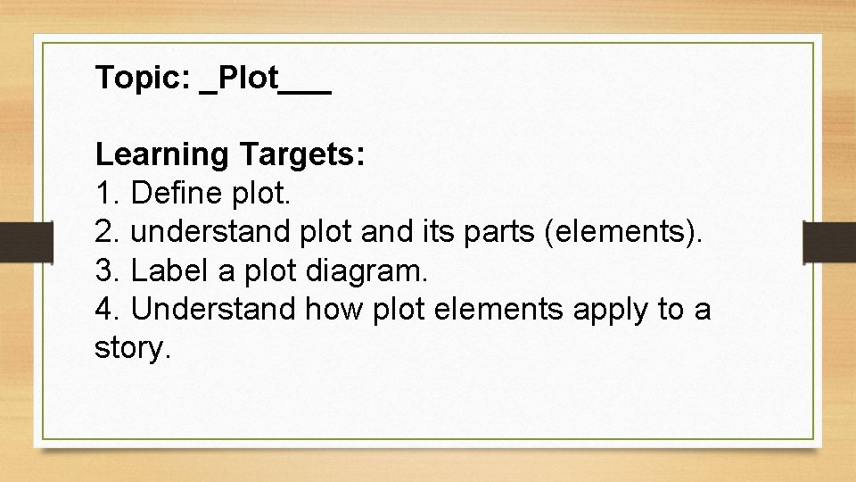 Topic: _Plot___ Learning Targets: 1. Define plot. 2. understand plot and its parts (elements).