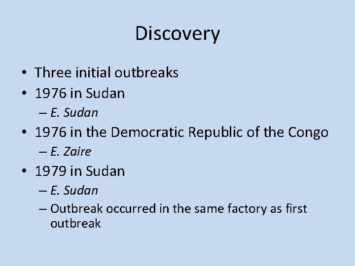 Discovery • Three initial outbreaks • 1976 in Sudan – E. Sudan • 1976