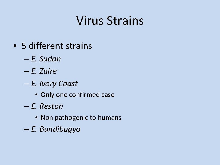 Virus Strains • 5 different strains – E. Sudan – E. Zaire – E.