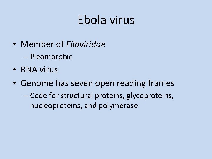 Ebola virus • Member of Filoviridae – Pleomorphic • RNA virus • Genome has