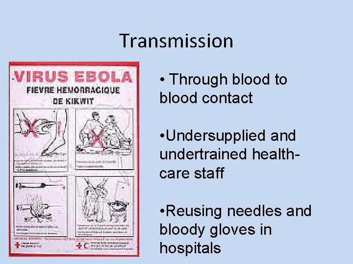 Transmission • Through blood to blood contact • Undersupplied and undertrained healthcare staff •
