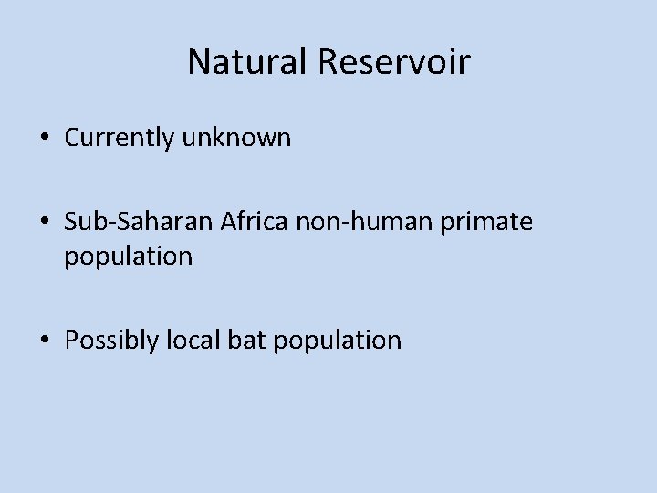 Natural Reservoir • Currently unknown • Sub-Saharan Africa non-human primate population • Possibly local