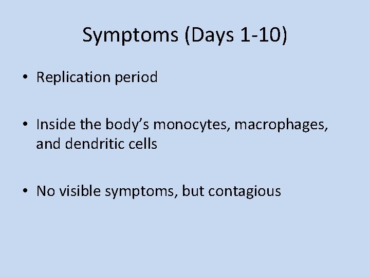 Symptoms (Days 1 -10) • Replication period • Inside the body’s monocytes, macrophages, and