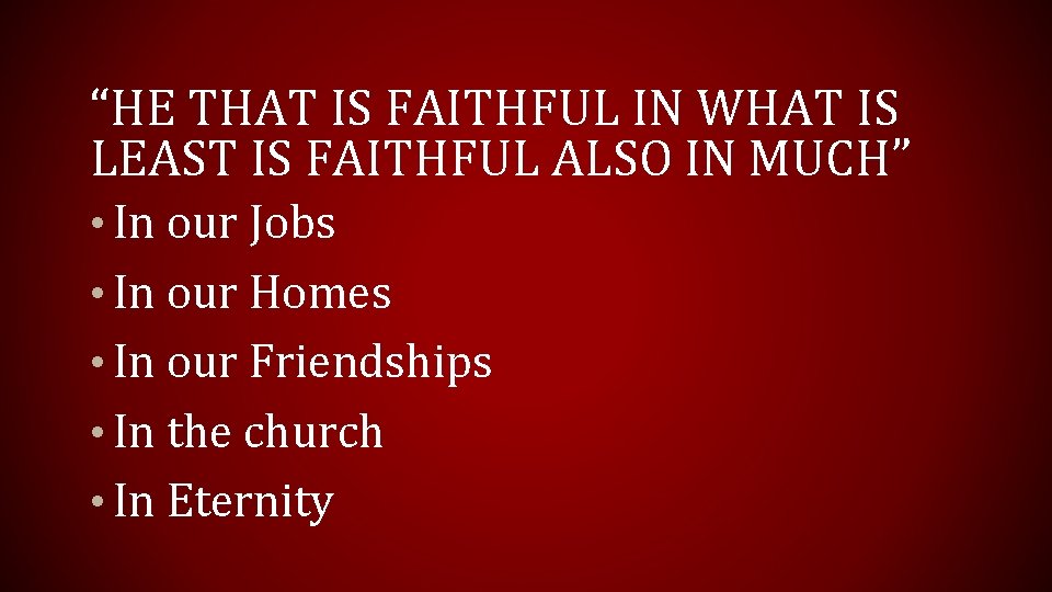 “HE THAT IS FAITHFUL IN WHAT IS LEAST IS FAITHFUL ALSO IN MUCH” •